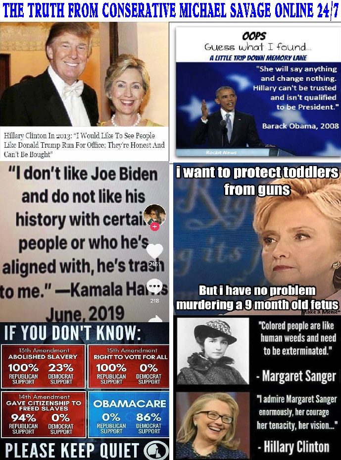 #30 HEAR THE TRUTH YOU DON'T GET FROM FAKE NEWS NETWORKS, AWESOME CONSERVATIVE BEST SELLING AUTHOR TALK RADIO DR. MICHAEL SAVAGE ONLINE 24/7. Hillary’s Filthy Potty Mouth Puts Trump to Shame - Joe Biden Gets Caught Lying To You With Body Language about  Tara Reade sex Allegations. SECRET SERVICEMAN SAYS FEELY JOE BYEDEN WOULD GRAB THE @$$ OF ALL THEIR WIVES AND OTHER WOMAN - THE BLACK CONSERATIVE TWINS SAY MICHELLE OBAMA IS FULL OF $#!+ AND LIES EVERY TIME SHE OPENS HER MOUTH