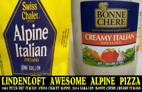 #164 ALPINE PIZZA FOUND AT URBAN STATION IN FT. GIBSON, AND PISANOS PIZZA IN MUSKOGEE. NO OTHER CREAMY ITALIAN DRESSING TASTES ANYTHING LIKE ALPINE ITALIAN. IT'S AWESOME ON SANDWICHES, SALADS, & PIZZA. YOU CAN BUY 8OZ. BOTTLES AT SIMPLE SIMONS IN FT. GIBSON.